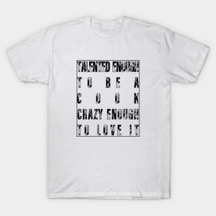 Talented Enough To Be A Cook Crazy Enough To Love It T-Shirt